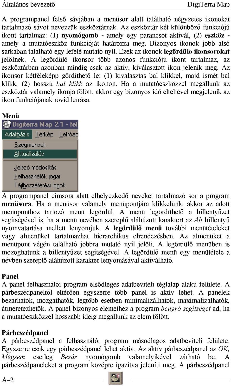 Bizonyos ikonok jobb alsó sarkában található egy lefelé mutató nyíl. Ezek az ikonok legördülő ikonsorokat jelölnek.