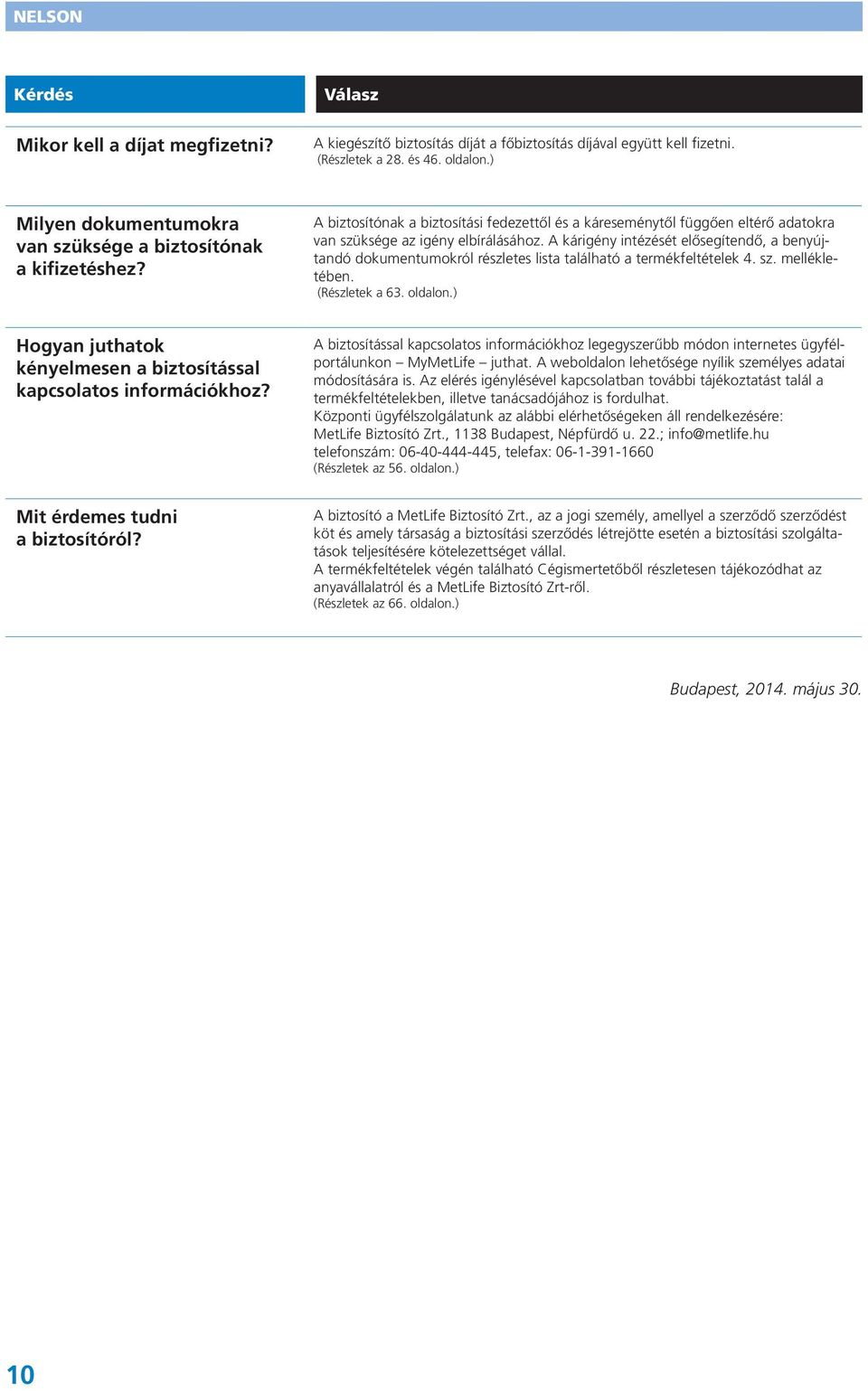 A kárigény intézését elősegítendő, a benyújtandó dokumentumokról részletes lista található a termékfeltételek 4. sz. mellékletében. (Részletek a 63. oldalon.