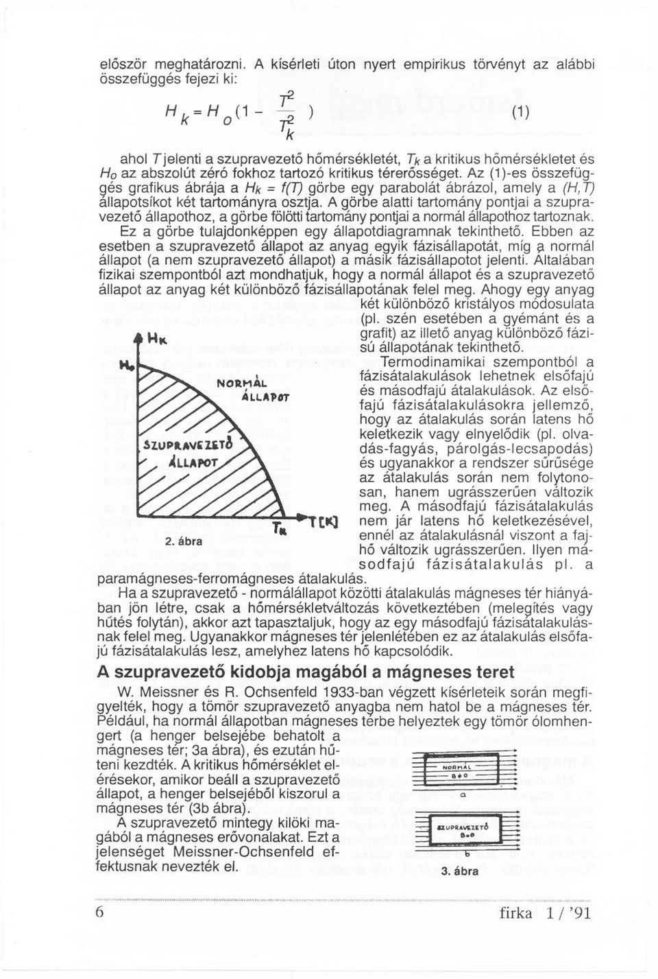 Az (1)-es összefüggés grafikus ábrája a Hk = f(t) görbe egy parabolát ábrázol, amely a (H 1 T) állapotsíkot két tartományra osztja.