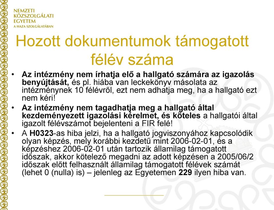 Az intézmény nem tagadhatja meg a hallgató által kezdeményezett igazolási kérelmet, és köteles a hallgatói által igazolt félévszámot bejelenteni a FIR felé!