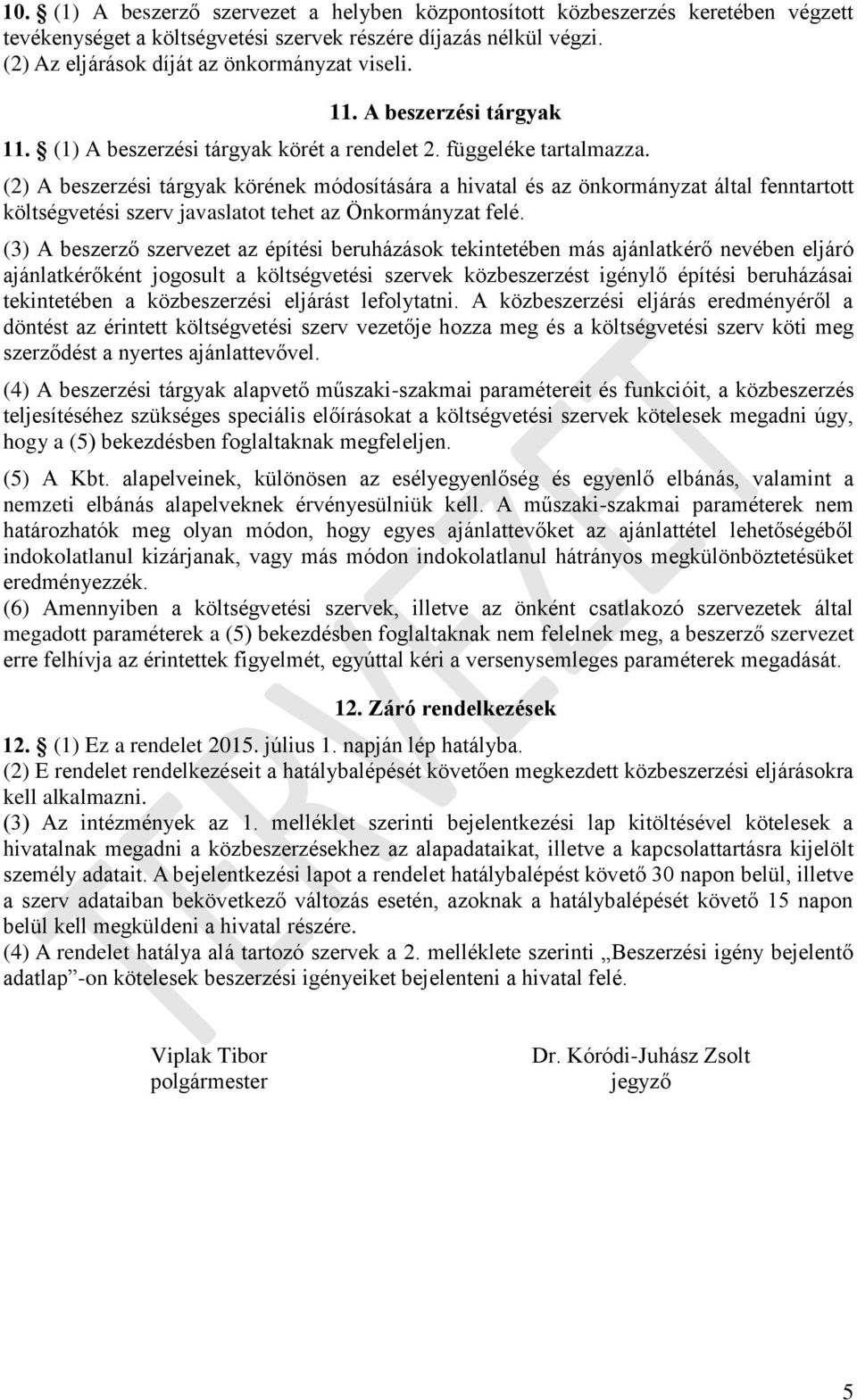 (2) A beszerzési tárgyak körének módosítására a hivatal és az önkormányzat által fenntartott költségvetési szerv javaslatot tehet az Önkormányzat felé.