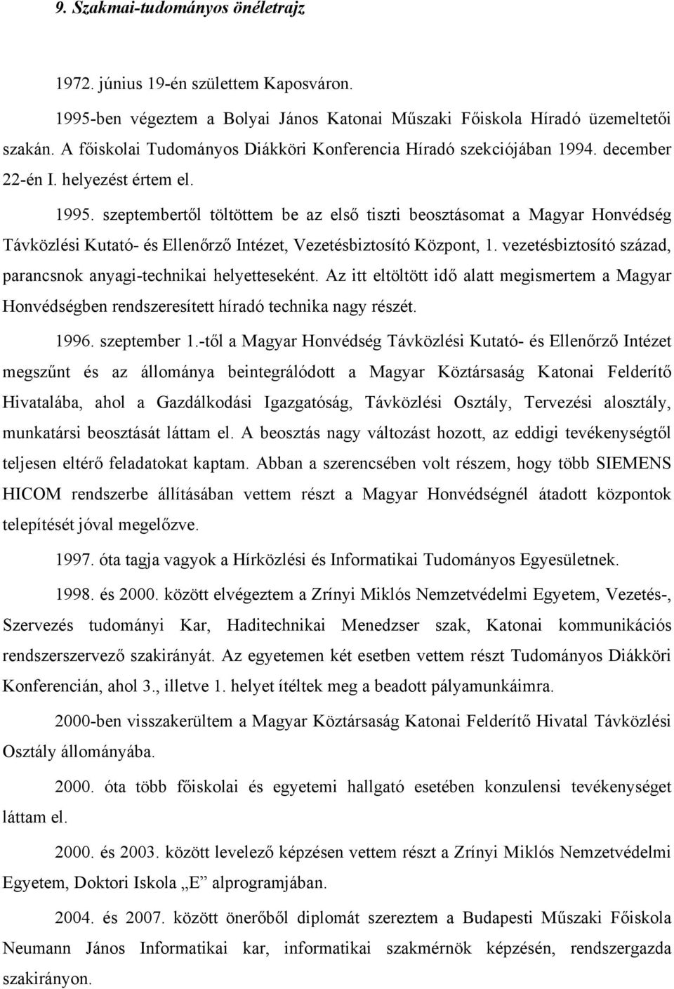 szeptembertől töltöttem be az első tiszti beosztásomat a Magyar Honvédség Távközlési Kutató- és Ellenőrző Intézet, Vezetésbiztosító Központ, 1.