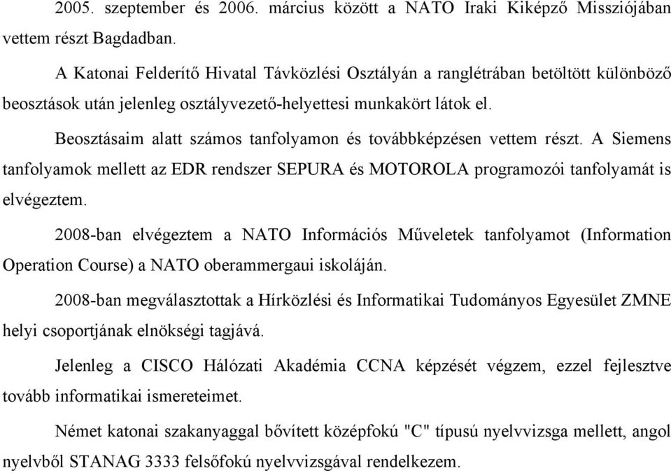 Beosztásaim alatt számos tanfolyamon és továbbképzésen vettem részt. A Siemens tanfolyamok mellett az EDR rendszer SEPURA és MOTOROLA programozói tanfolyamát is elvégeztem.