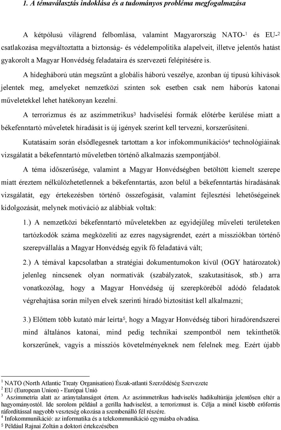 A hidegháború után megszűnt a globális háború veszélye, azonban új típusú kihívások jelentek meg, amelyeket nemzetközi szinten sok esetben csak nem háborús katonai műveletekkel lehet hatékonyan