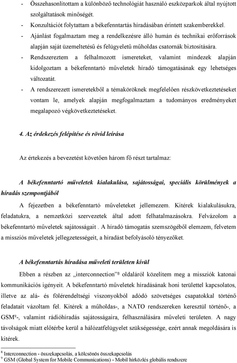 - Rendszereztem a felhalmozott ismereteket, valamint mindezek alapján kidolgoztam a békefenntartó műveletek híradó támogatásának egy lehetséges változatát.