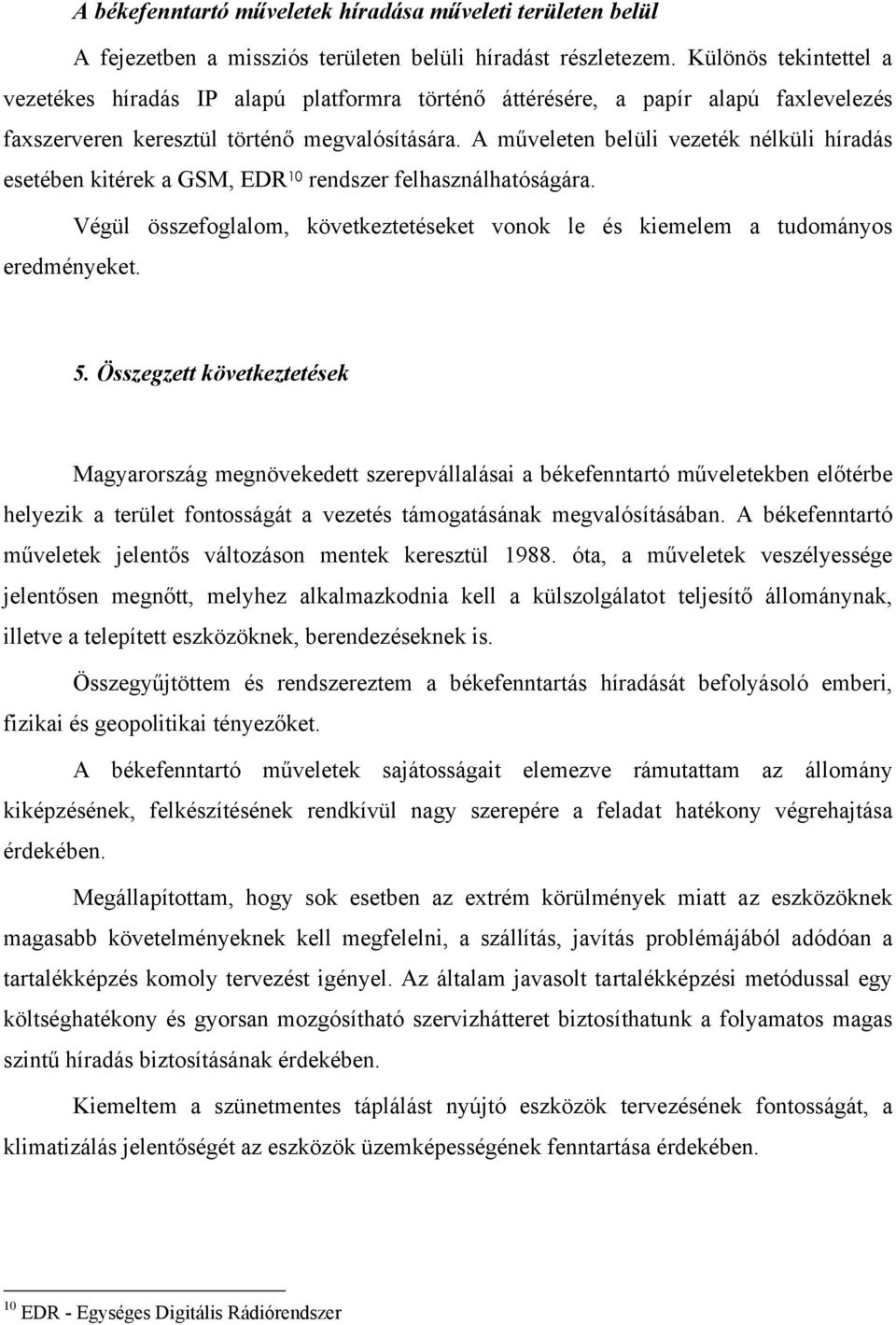 A műveleten belüli vezeték nélküli híradás esetében kitérek a GSM, EDR 10 rendszer felhasználhatóságára. Végül összefoglalom, következtetéseket vonok le és kiemelem a tudományos eredményeket. 5.