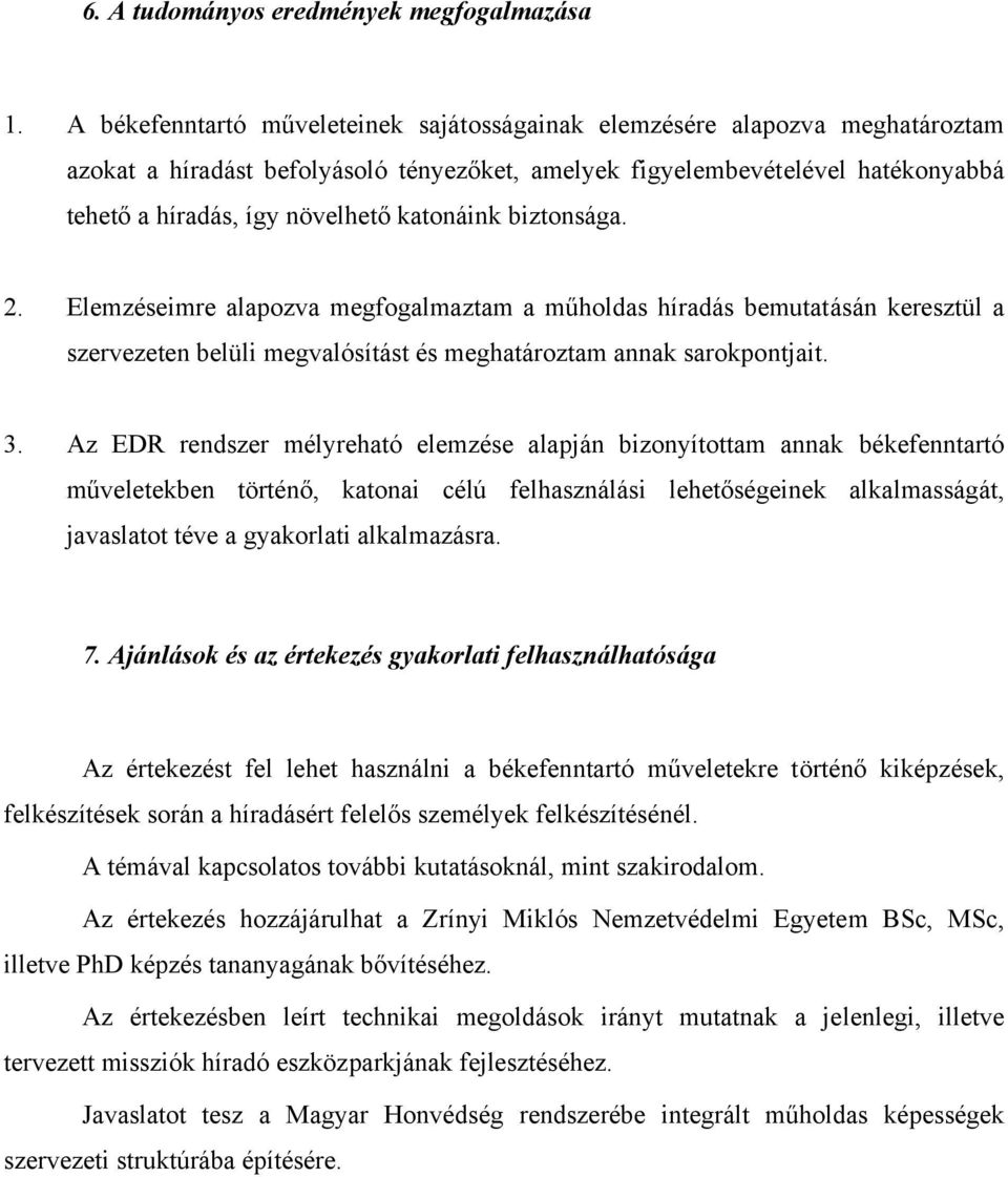 katonáink biztonsága. 2. Elemzéseimre alapozva megfogalmaztam a műholdas híradás bemutatásán keresztül a szervezeten belüli megvalósítást és meghatároztam annak sarokpontjait. 3.