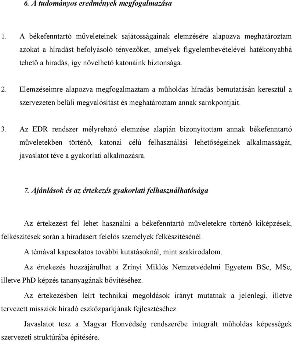 katonáink biztonsága. 2. Elemzéseimre alapozva megfogalmaztam a műholdas híradás bemutatásán keresztül a szervezeten belüli megvalósítást és meghatároztam annak sarokpontjait. 3.