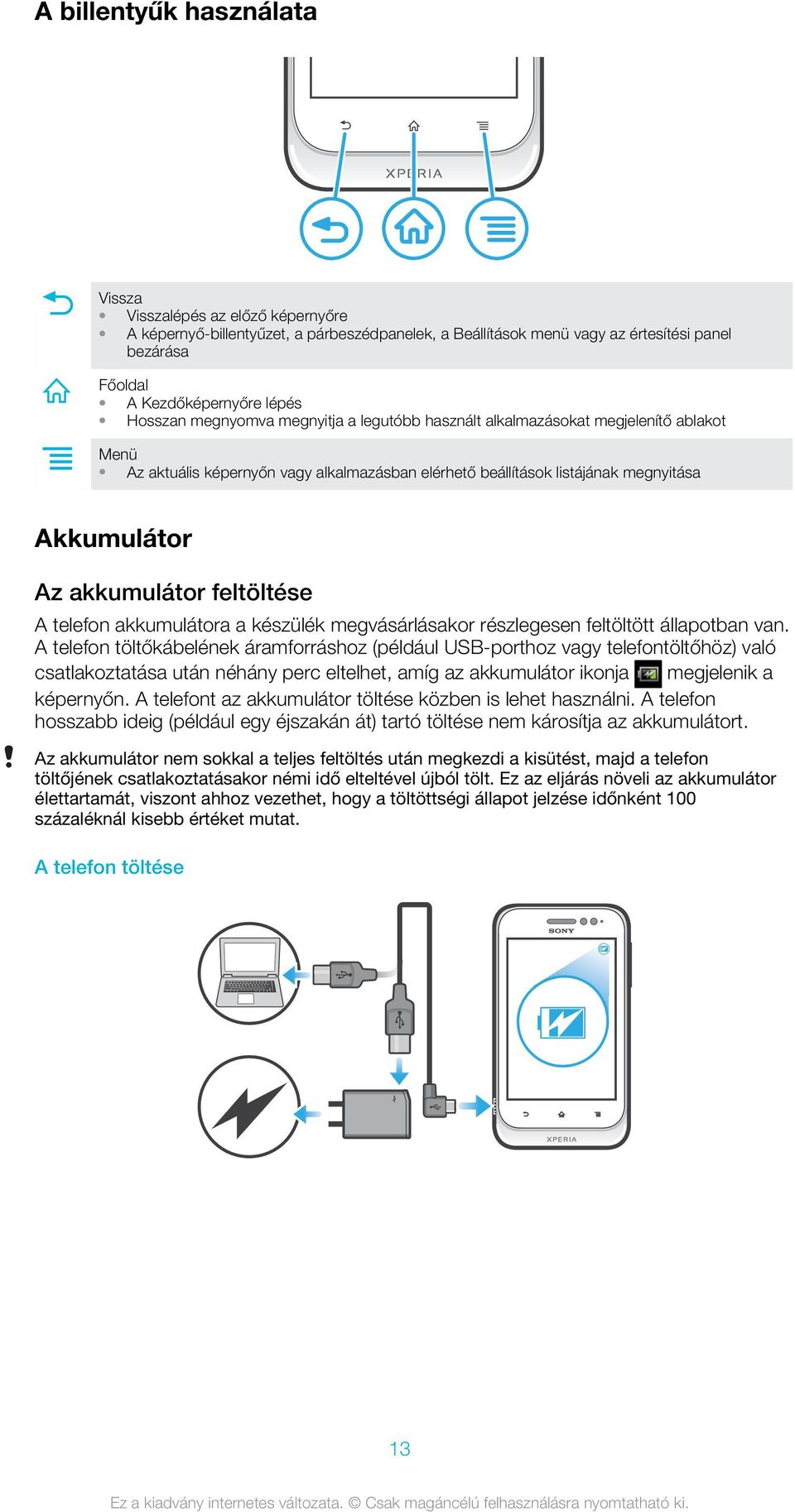 feltöltése A telefon akkumulátora a készülék megvásárlásakor részlegesen feltöltött állapotban van.