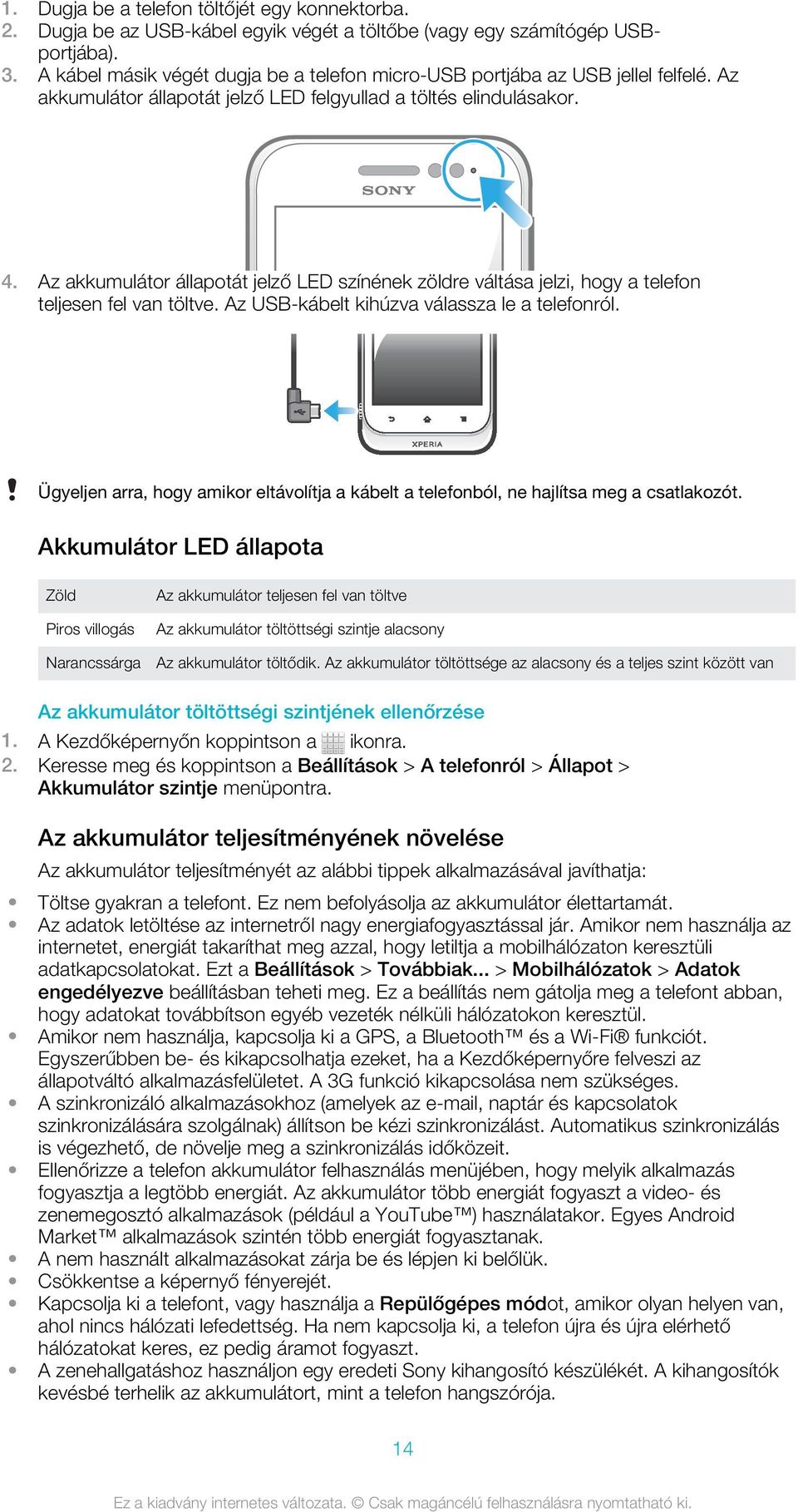 Az akkumulátor állapotát jelző LED színének zöldre váltása jelzi, hogy a telefon teljesen fel van töltve. Az USB-kábelt kihúzva válassza le a telefonról.