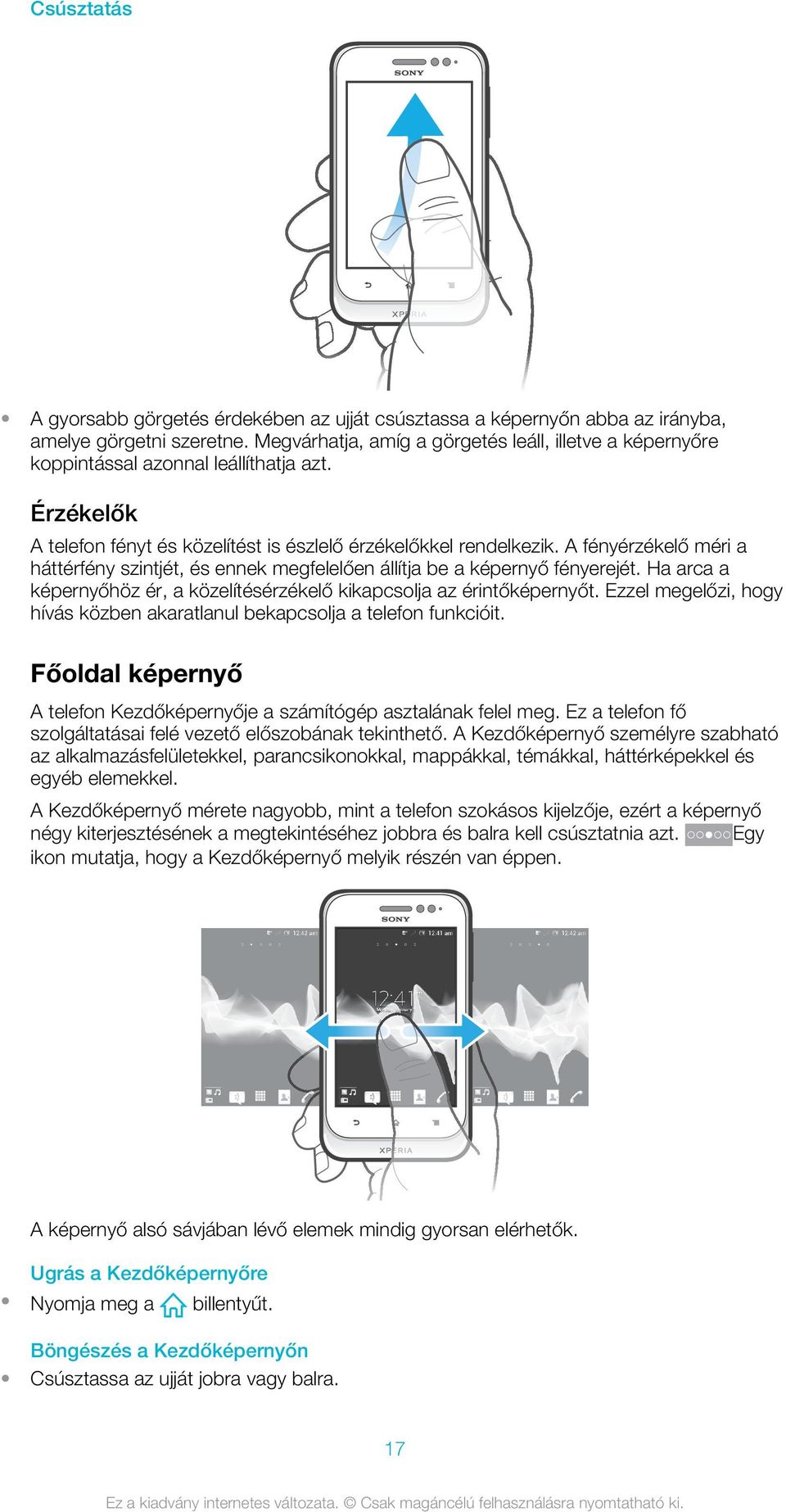 A fényérzékelő méri a háttérfény szintjét, és ennek megfelelően állítja be a képernyő fényerejét. Ha arca a képernyőhöz ér, a közelítésérzékelő kikapcsolja az érintőképernyőt.