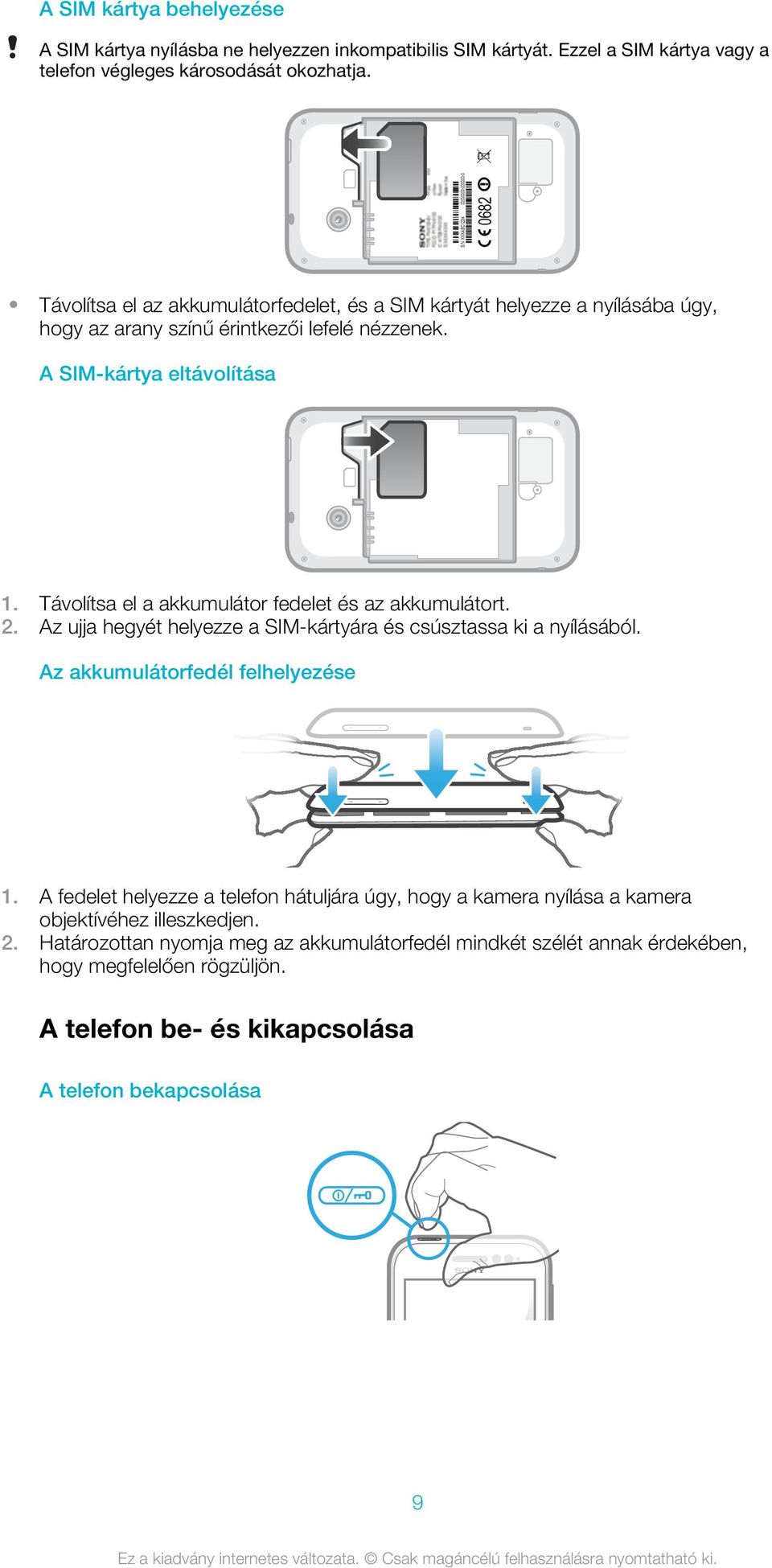 Távolítsa el a akkumulátor fedelet és az akkumulátort. 2. Az ujja hegyét helyezze a SIM-kártyára és csúsztassa ki a nyílásából. Az akkumulátorfedél felhelyezése 1.