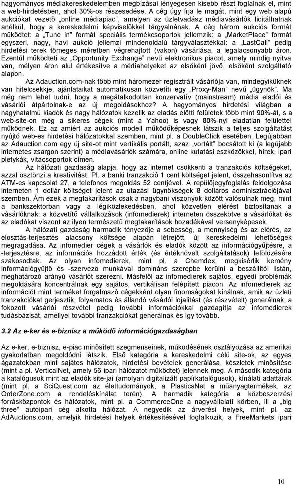 A cég három aukciós formát működtet: a Tune in formát speciális termékcsoportok jellemzik: a MarketPlace formát egyszeri, nagy, havi aukció jellemzi mindenoldalú tárgyválasztékkal: a LastCall pedig