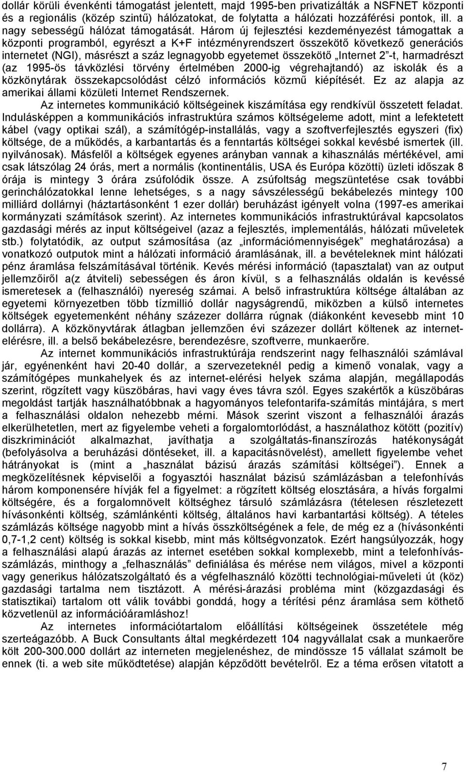 Három új fejlesztési kezdeményezést támogattak a központi programból, egyrészt a K+F intézményrendszert összekötő következő generációs internetet (NGI), másrészt a száz legnagyobb egyetemet összekötő