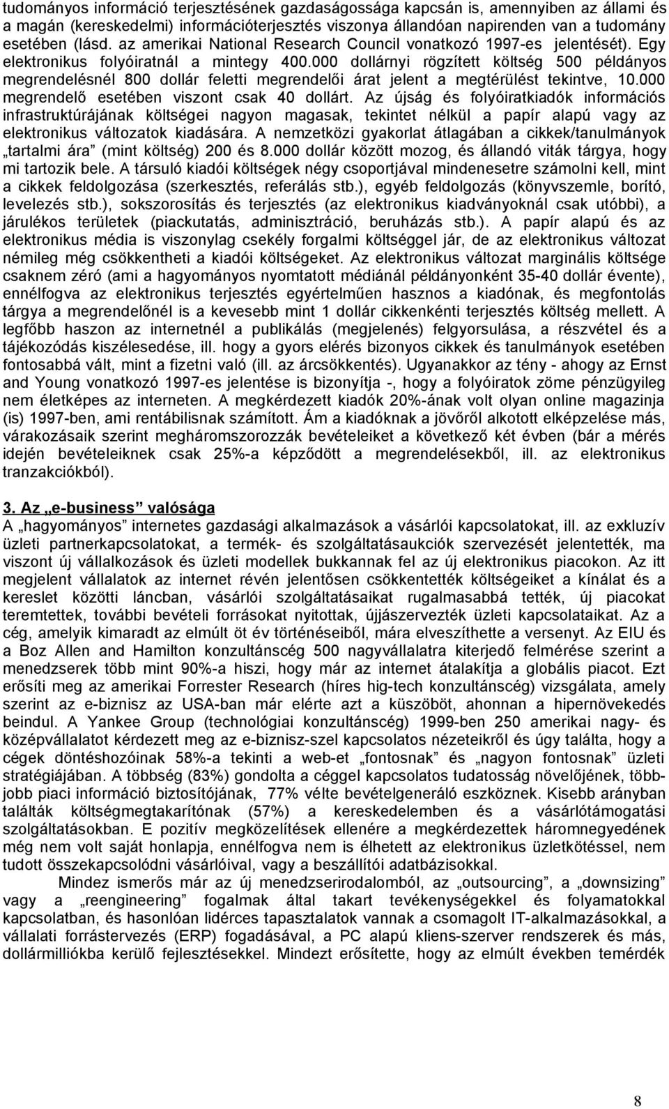 000 dollárnyi rögzített költség 500 példányos megrendelésnél 800 dollár feletti megrendelői árat jelent a megtérülést tekintve, 10.000 megrendelő esetében viszont csak 40 dollárt.