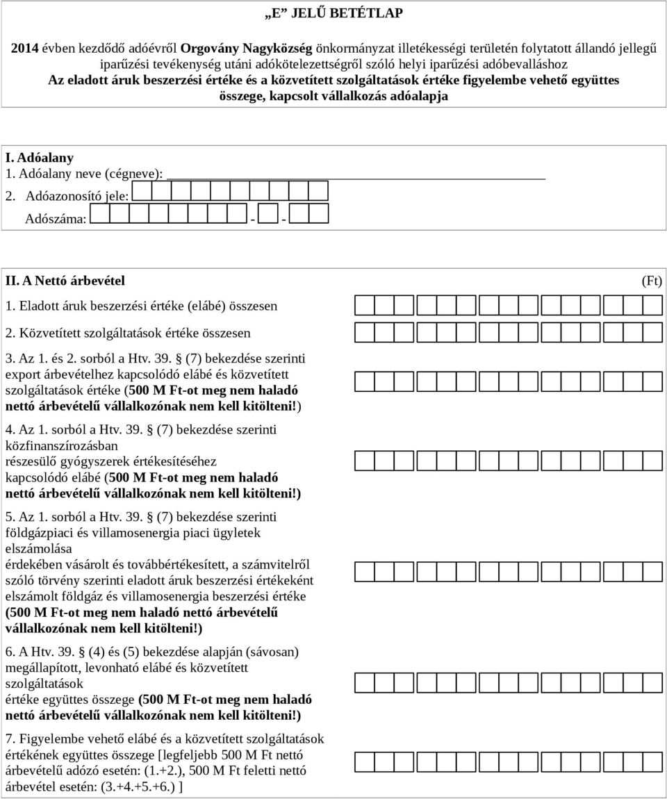 Eladott áruk beszerzési értéke (elábé) összesen () 2. Közvetített szolgáltatások értéke összesen 3. Az 1. és 2. sorból a Htv. 39.