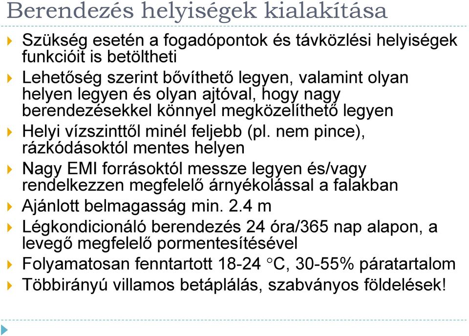 nem pince), rázkódásoktól mentes helyen Nagy EMI forrásoktól messze legyen és/vagy rendelkezzen megfelelő árnyékolással a falakban Ajánlott belmagasság min. 2.