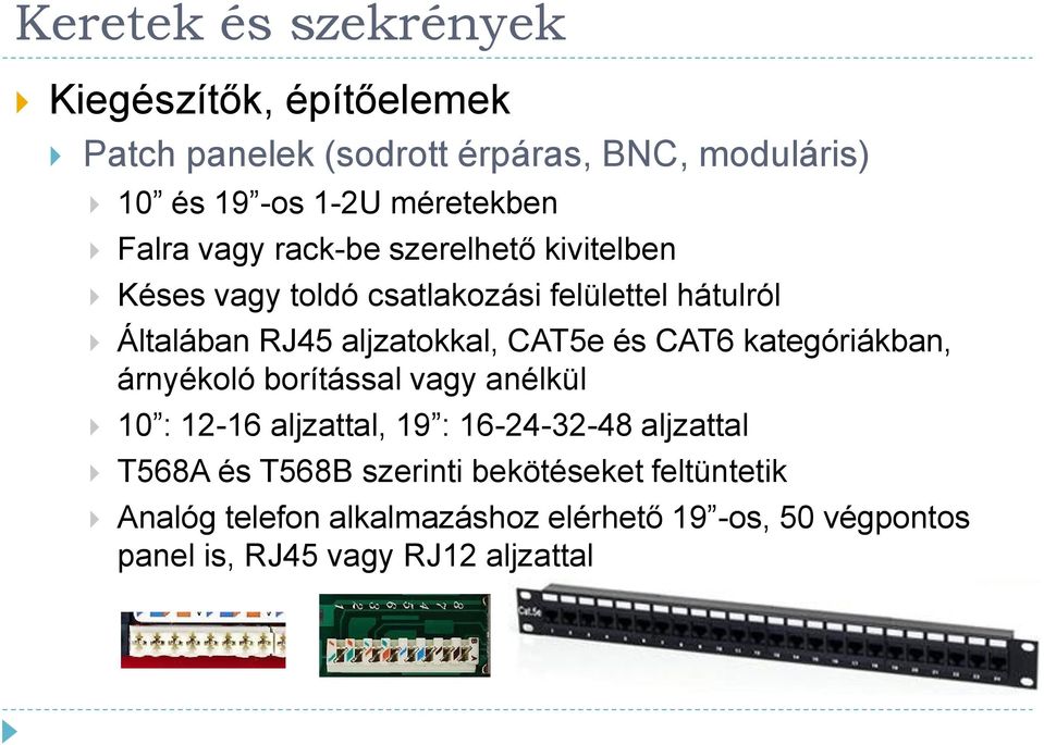 CAT5e és CAT6 kategóriákban, árnyékoló borítással vagy anélkül 10 : 12-16 aljzattal, 19 : 16-24-32-48 aljzattal T568A és