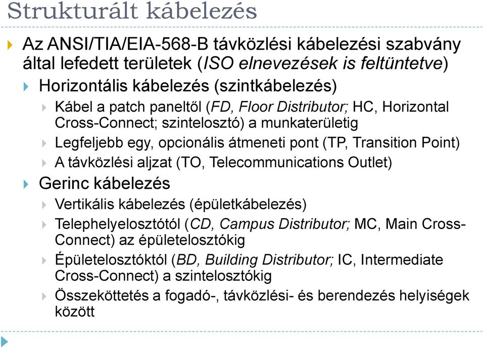 távközlési aljzat (TO, Telecommunications Outlet) Gerinc kábelezés Vertikális kábelezés (épületkábelezés) Telephelyelosztótól (CD, Campus Distributor; MC, Main Cross- Connect)