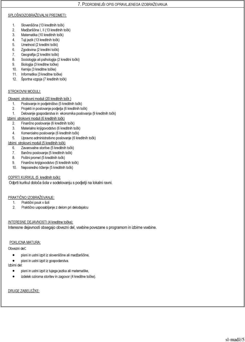 Biologija (3 kreditne točke) 10. Kemija (3 kreditne točke) 11. Informatika (3 kreditne točke) 12. Športna vzgoja (7 kreditnih točk) STROKOVNI MODULI: Obvezni strokovni moduli (20 kreditnih točk ) 1.