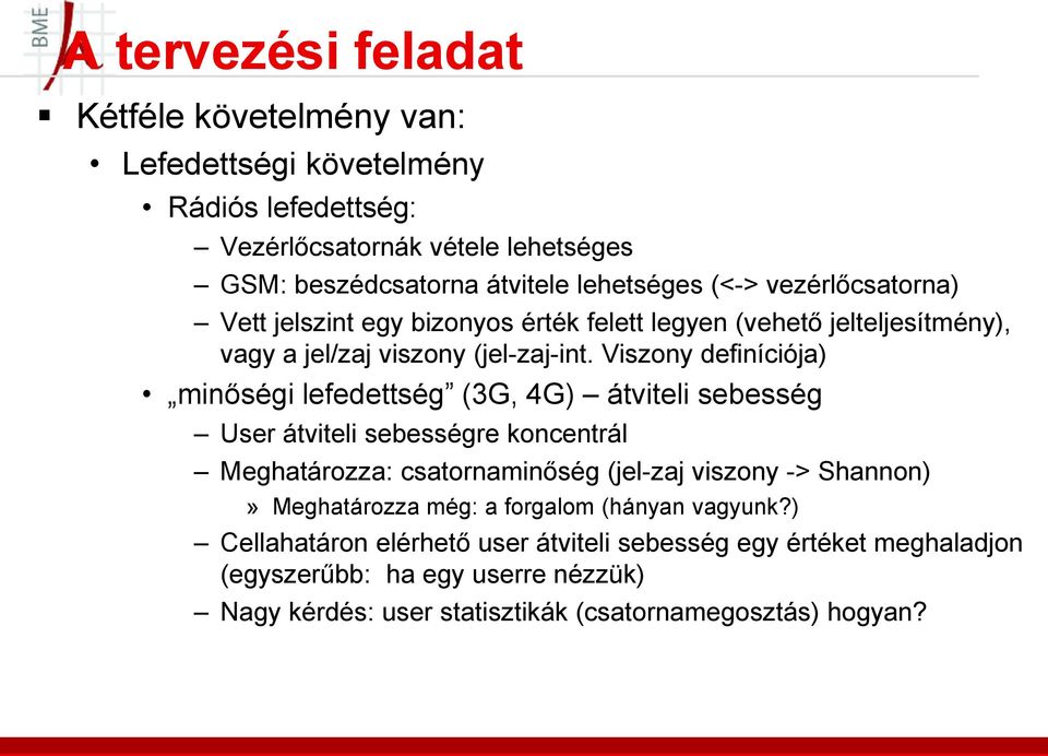 Viszony definíciója) minőségi lefedettség (3G, 4G) átviteli sebesség User átviteli sebességre koncentrál Meghatározza: csatornaminőség (jel-zaj viszony -> Shannon)»