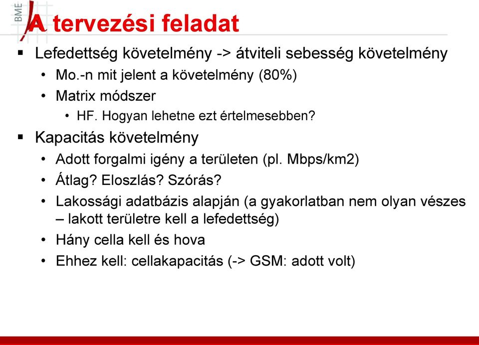 Kapacitás követelmény Adott forgalmi igény a területen (pl. Mbps/km2) Átlag? Eloszlás? Szórás?