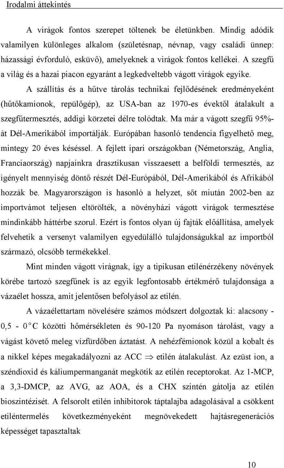 A szegfű a világ és a hazai piacon egyaránt a legkedveltebb vágott virágok egyike.