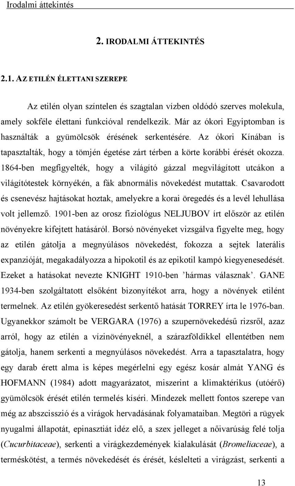 1864-ben megfigyelték, hogy a világító gázzal megvilágított utcákon a világítótestek környékén, a fák abnormális növekedést mutattak.