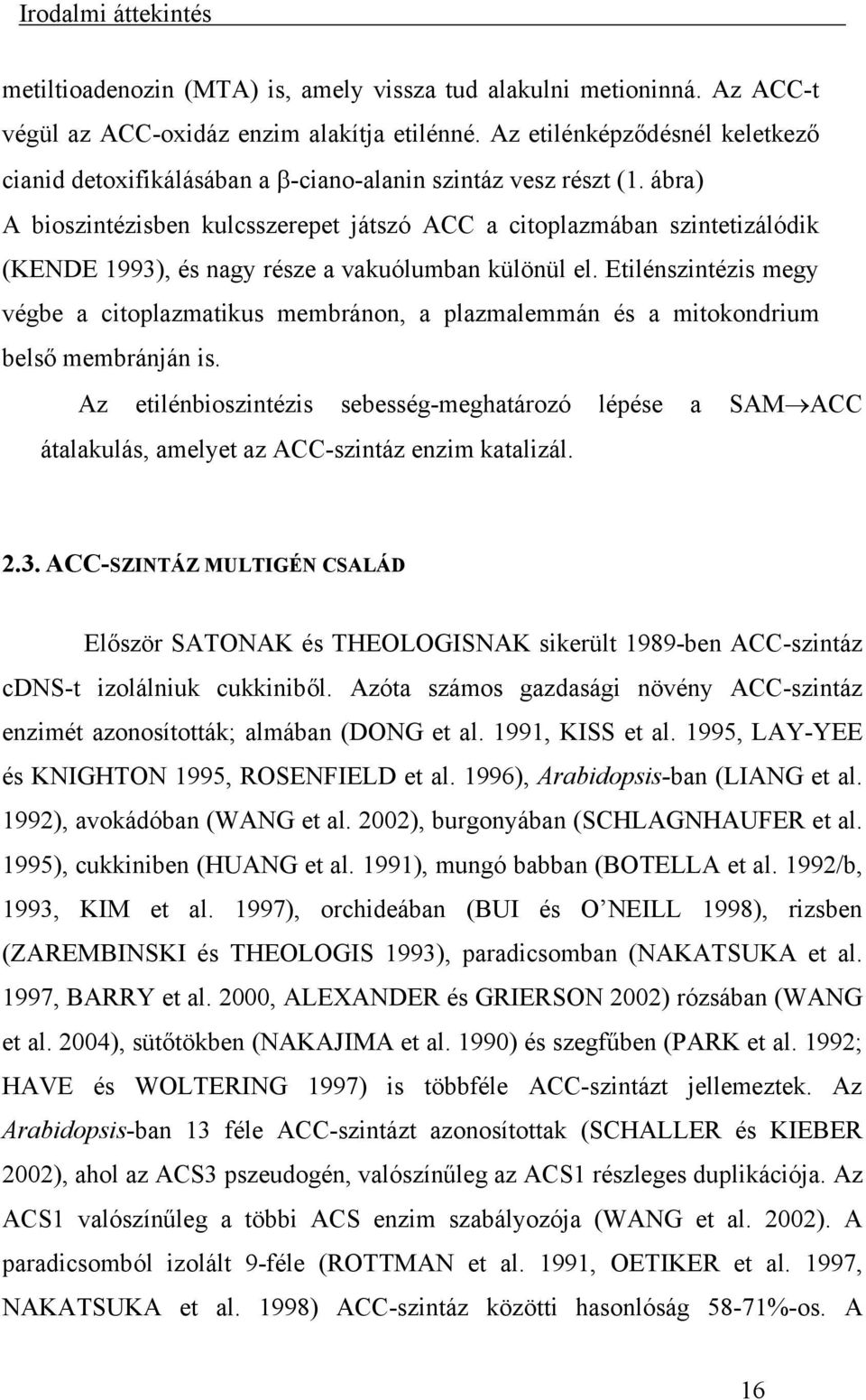 ábra) A bioszintézisben kulcsszerepet játszó ACC a citoplazmában szintetizálódik (KENDE 1993), és nagy része a vakuólumban különül el.