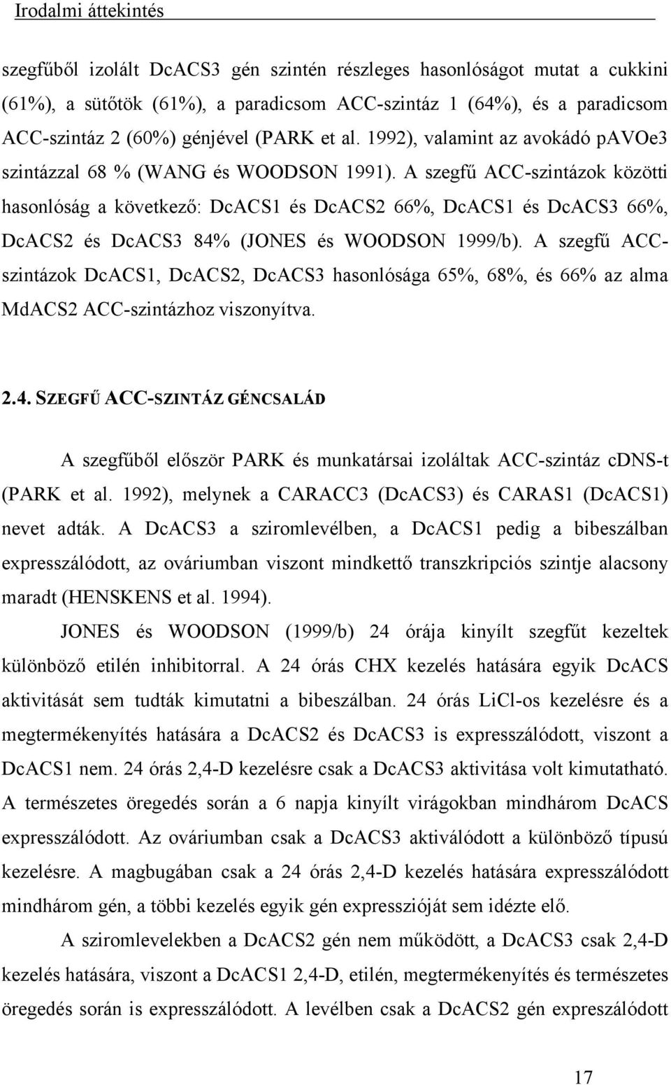 A szegfű ACC-szintázok közötti hasonlóság a következő: DcACS1 és DcACS2 66%, DcACS1 és DcACS3 66%, DcACS2 és DcACS3 84% (JONES és WOODSON 1999/b).