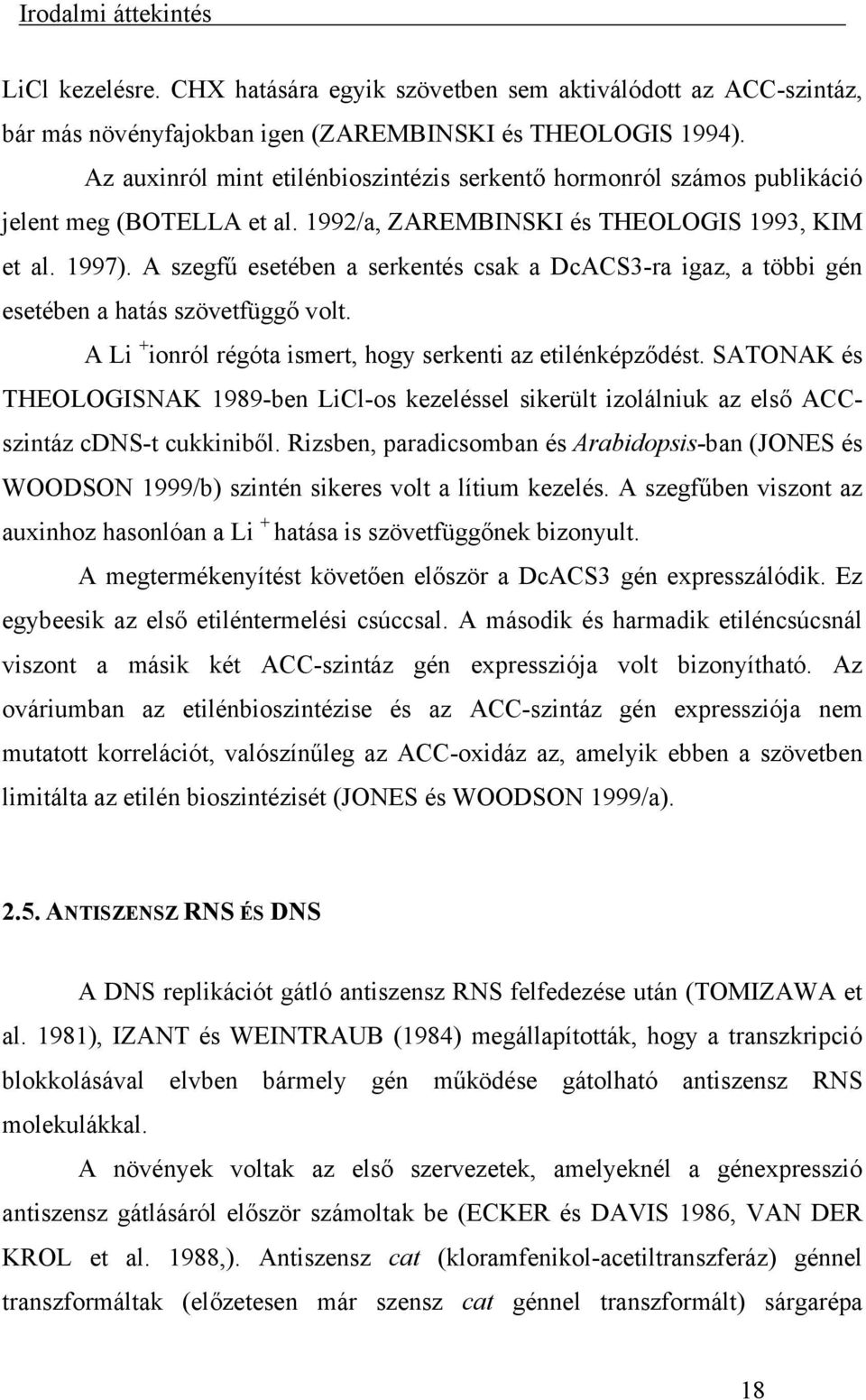 A szegfű esetében a serkentés csak a DcACS3-ra igaz, a többi gén esetében a hatás szövetfüggő volt. A Li + ionról régóta ismert, hogy serkenti az etilénképződést.