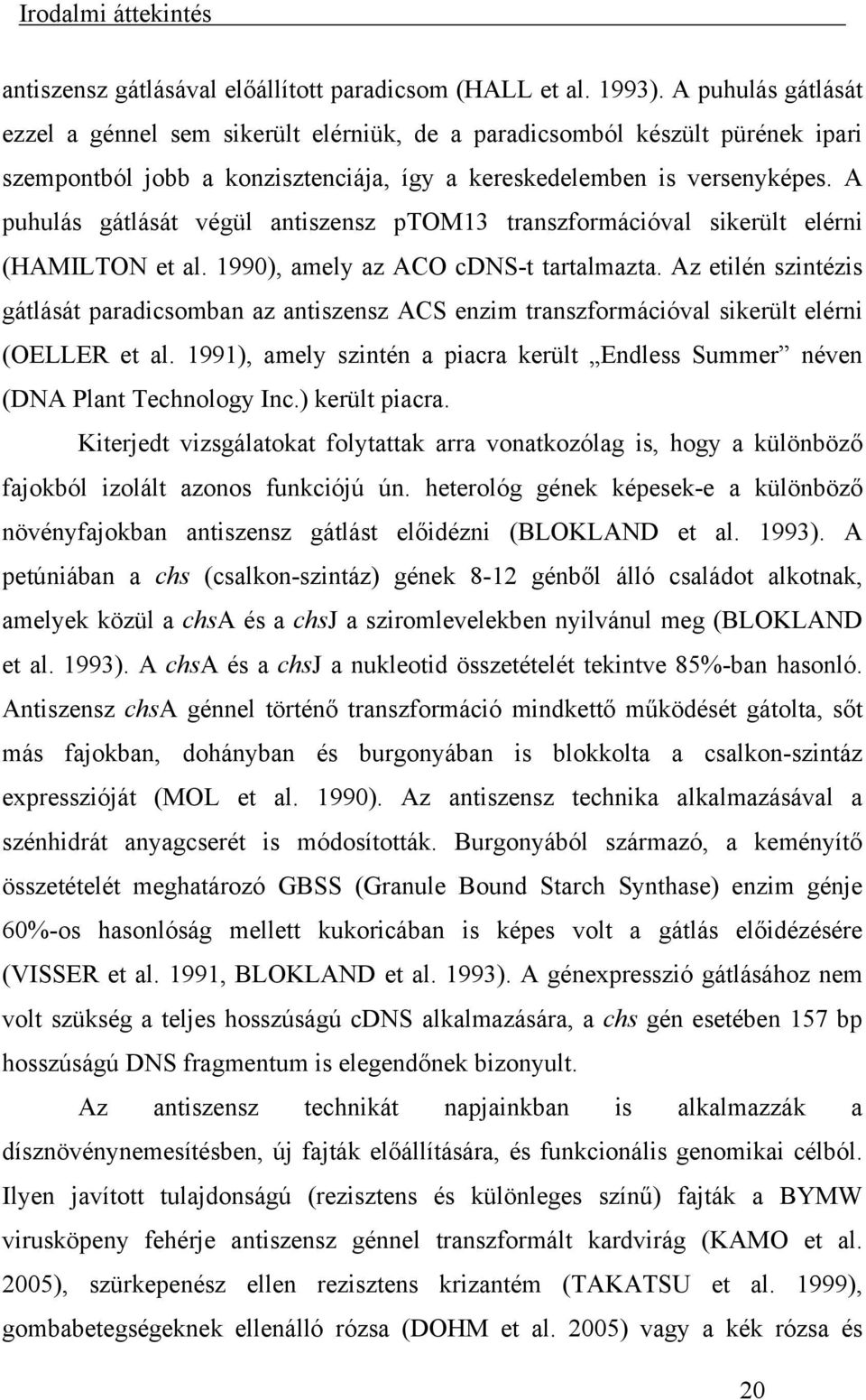 A puhulás gátlását végül antiszensz ptom13 transzformációval sikerült elérni (HAMILTON et al. 1990), amely az ACO cdns-t tartalmazta.