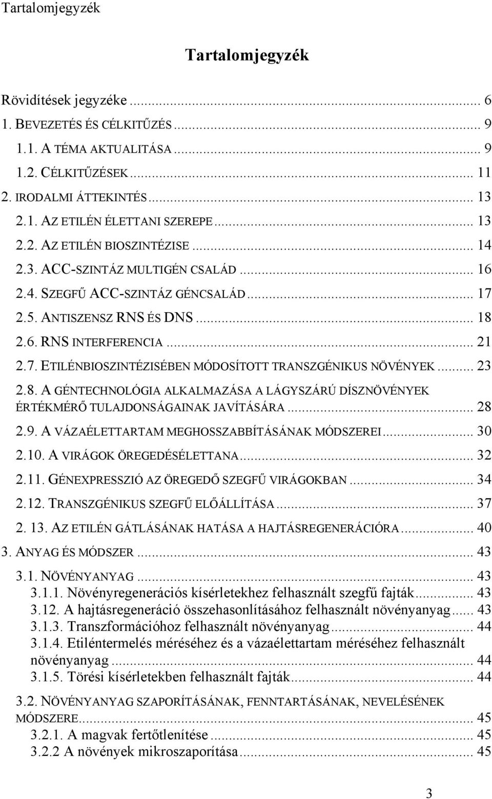 .. 23 2.8. A GÉNTECHNOLÓGIA ALKALMAZÁSA A LÁGYSZÁRÚ DÍSZNÖVÉNYEK ÉRTÉKMÉRŐ TULAJDONSÁGAINAK JAVÍTÁSÁRA... 28 2.9. A VÁZAÉLETTARTAM MEGHOSSZABBÍTÁSÁNAK MÓDSZEREI... 30 2.10. A VIRÁGOK ÖREGEDÉSÉLETTANA.