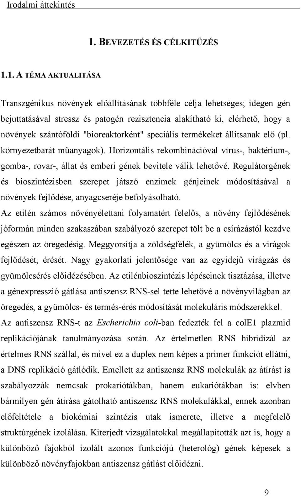 1. A TÉMA AKTUALITÁSA Transzgénikus növények előállításának többféle célja lehetséges; idegen gén bejuttatásával stressz és patogén rezisztencia alakítható ki, elérhető, hogy a növények szántóföldi