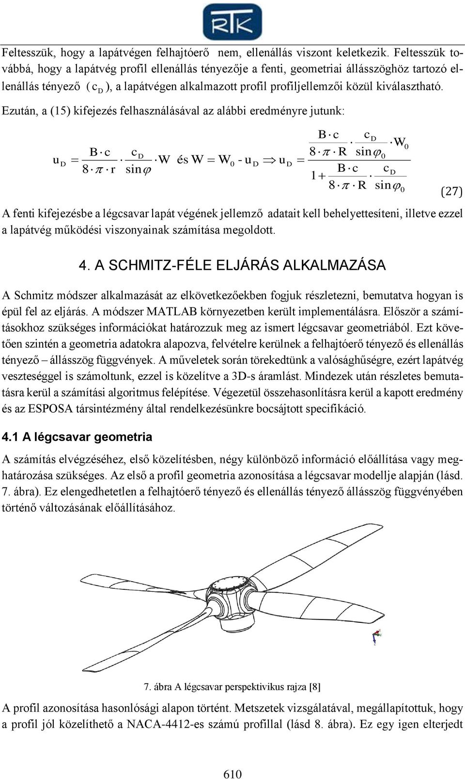 Ezután, a (15) kifejezés felhasználásáal az alábbi eedménye jutunk: u B W 8 sin és W W - u u B W 8 R sin B 1 8 R sin A fenti kifejezésbe a légsaa lapát égének jellemző adatait kell behelyettesíteni,