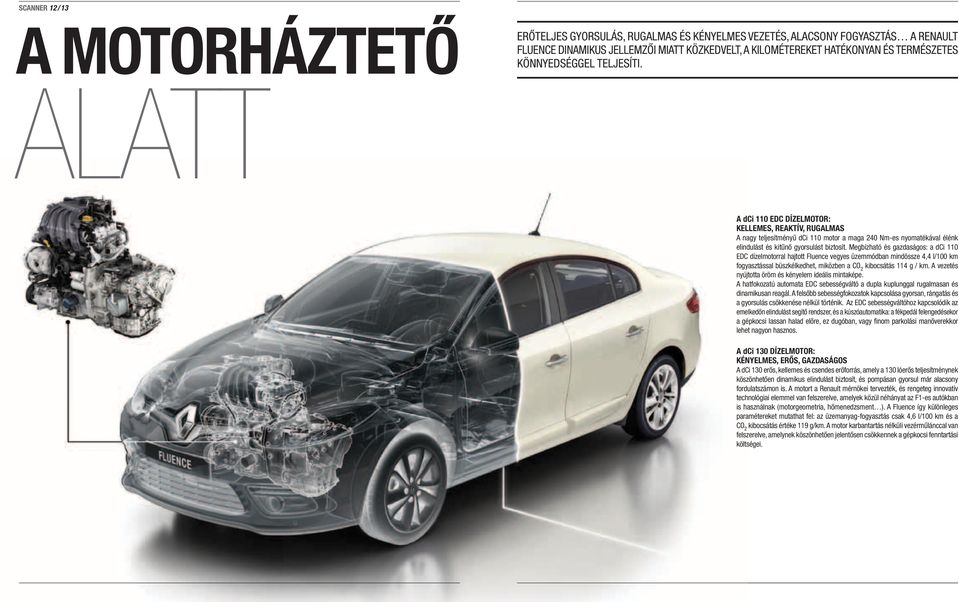 Megbízható és gazdaságos: a dci 110 EDC dízelmotorral hajtott Fluence vegyes üzemmódban mindössze 4,4 l/100 km fogyasztással büszkélkedhet, miközben a CO 2 kibocsátás 114 g / km.