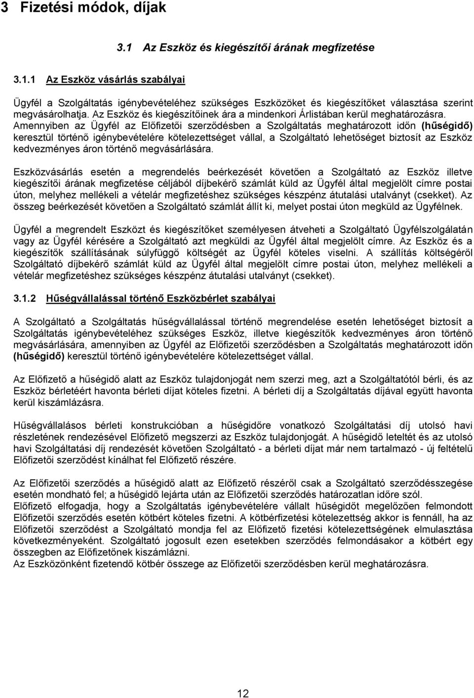 Amennyiben az Ügyfél az Előfizetői szerződésben a Szolgáltatás meghatározott időn (hűségidő) keresztül történő igénybevételére kötelezettséget vállal, a Szolgáltató lehetőséget biztosít az Eszköz