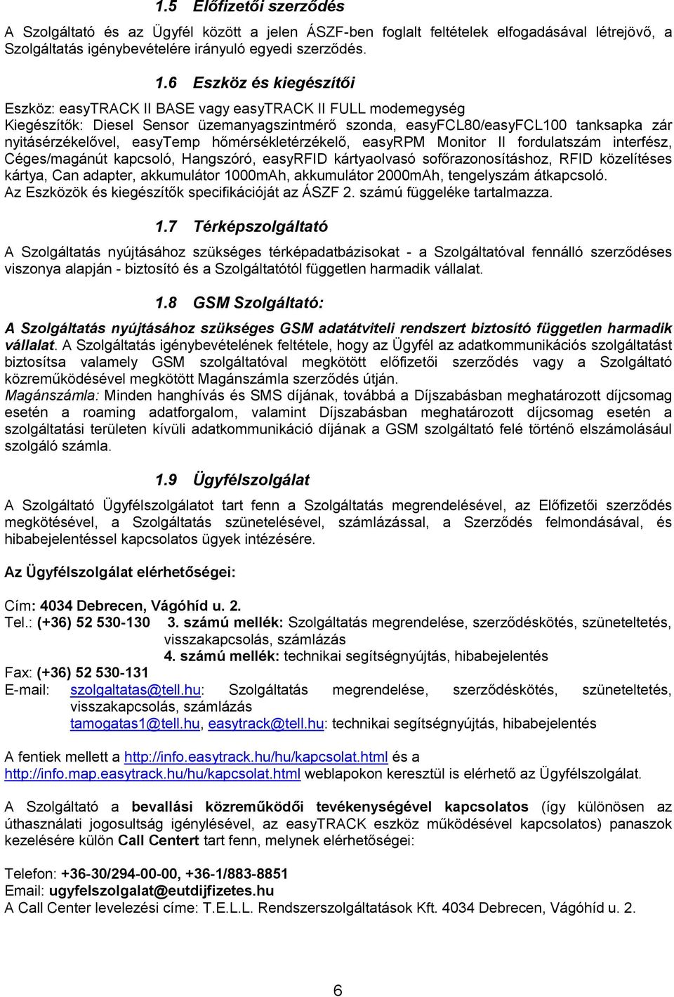 easytemp hőmérsékletérzékelő, easyrpm Monitor II fordulatszám interfész, Céges/magánút kapcsoló, Hangszóró, easyrfid kártyaolvasó sofőrazonosításhoz, RFID közelítéses kártya, Can adapter, akkumulátor