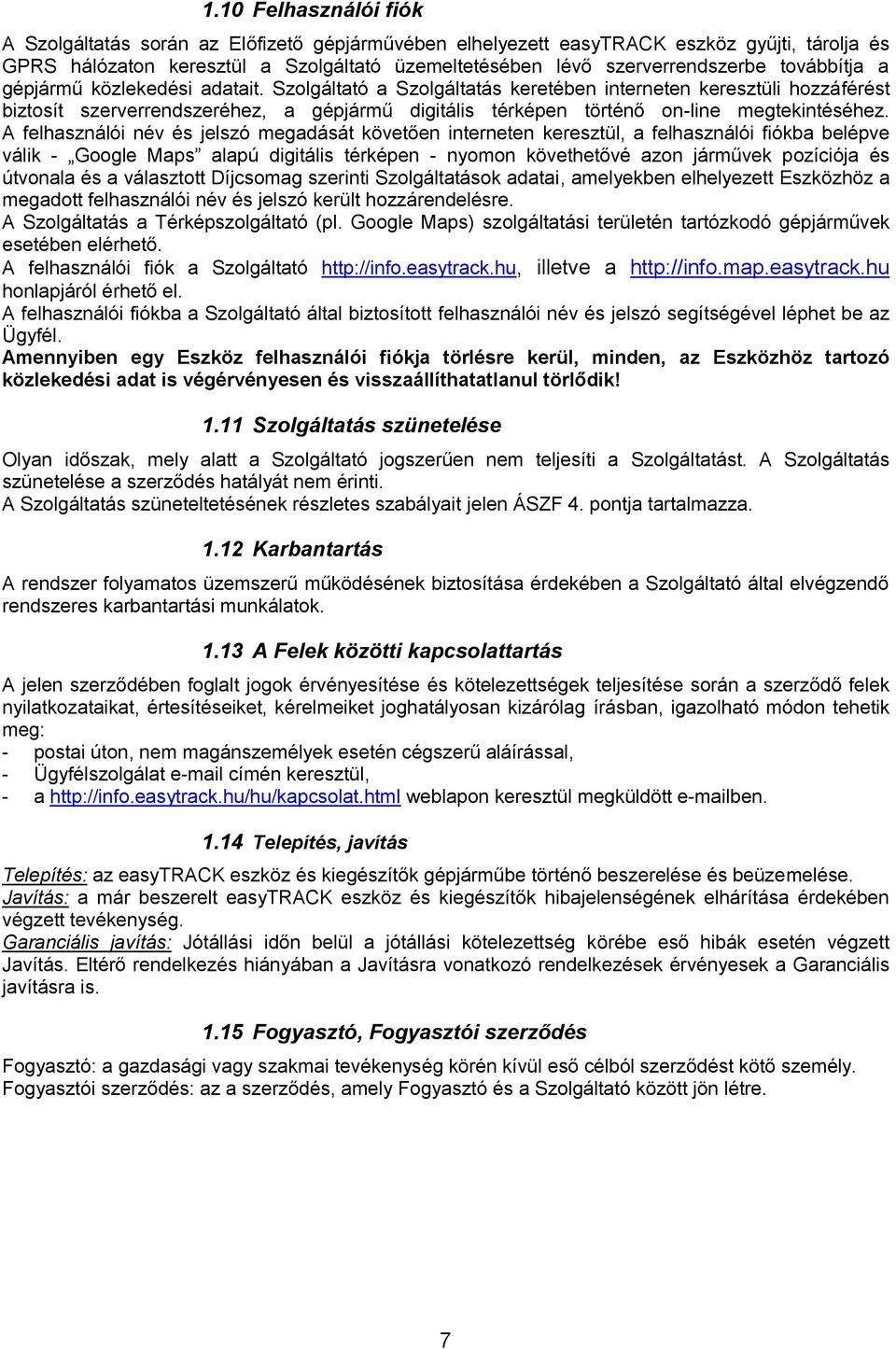 Szolgáltató a Szolgáltatás keretében interneten keresztüli hozzáférést biztosít szerverrendszeréhez, a gépjármű digitális térképen történő on-line megtekintéséhez.