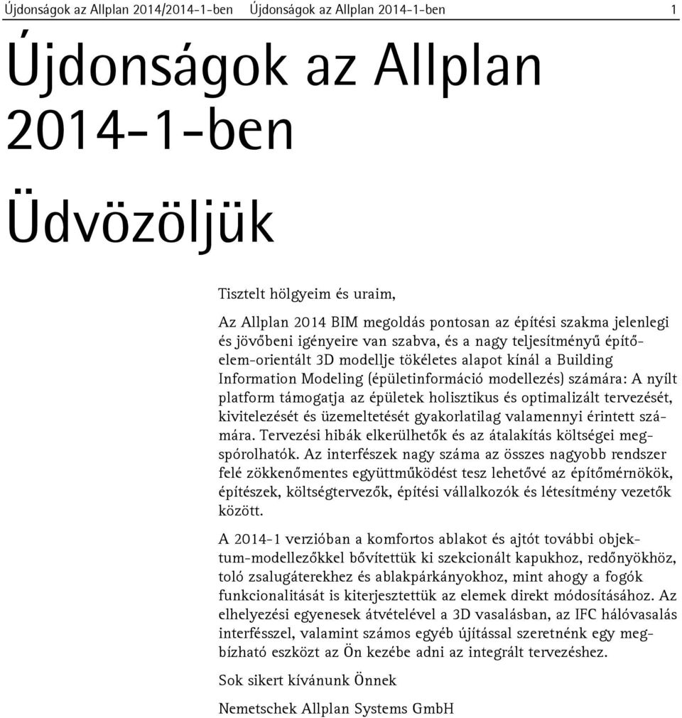 számára: A nyílt platform támogatja az épületek holisztikus és optimalizált tervezését, kivitelezését és üzemeltetését gyakorlatilag valamennyi érintett számára.