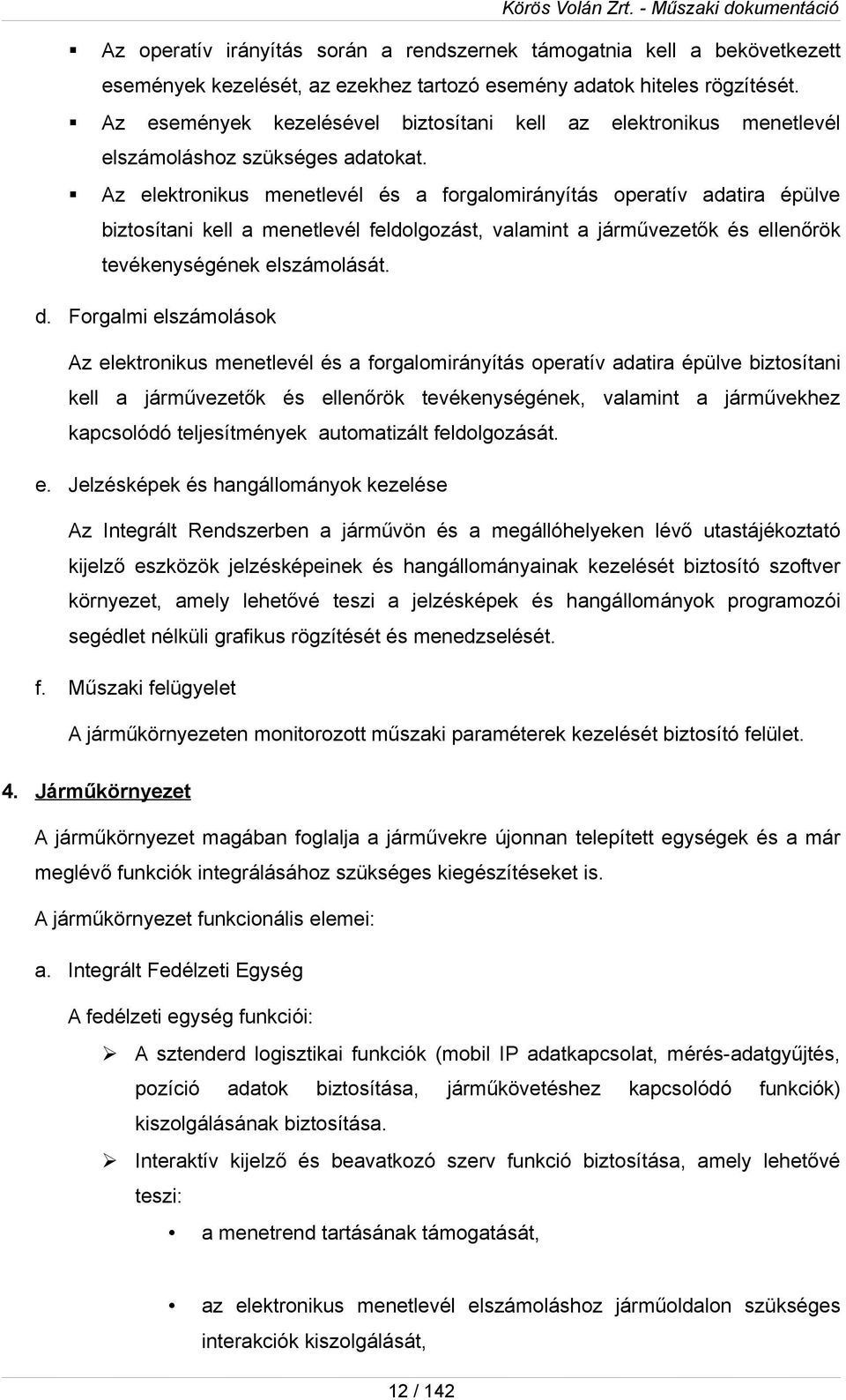 Az elektrnikus menetlevél és a frgalmirányítás peratív adatira épülve biztsítani kell a menetlevél feldlgzást, valamint a járművezetők és ellenőrök tevékenységének elszámlását. d.