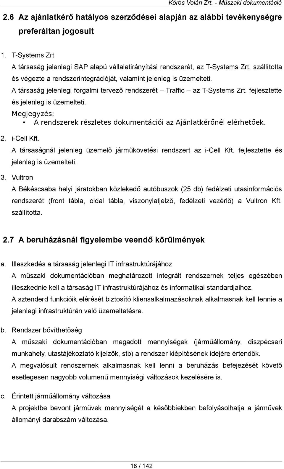 Megjegyzés: A rendszerek részletes dkumentációi az Ajánlatkérőnél elérhetőek. 2. i-cell Kft. A társaságnál jelenleg üzemelő járműkövetési rendszert az i-cell Kft.