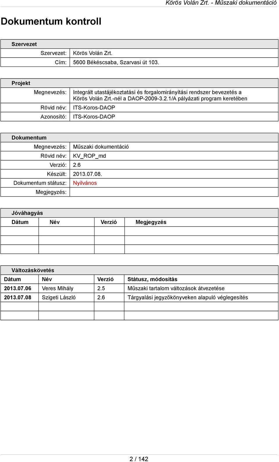 09-3.2.1/A pályázati prgram keretében ITS-Krs-DAOP ITS-Krs-DAOP Dkumentum Megnevezés: Műszaki dkumentáció Rövid név: KV_ROP_md Verzió: 2.6 Készült: 2013.07.08.