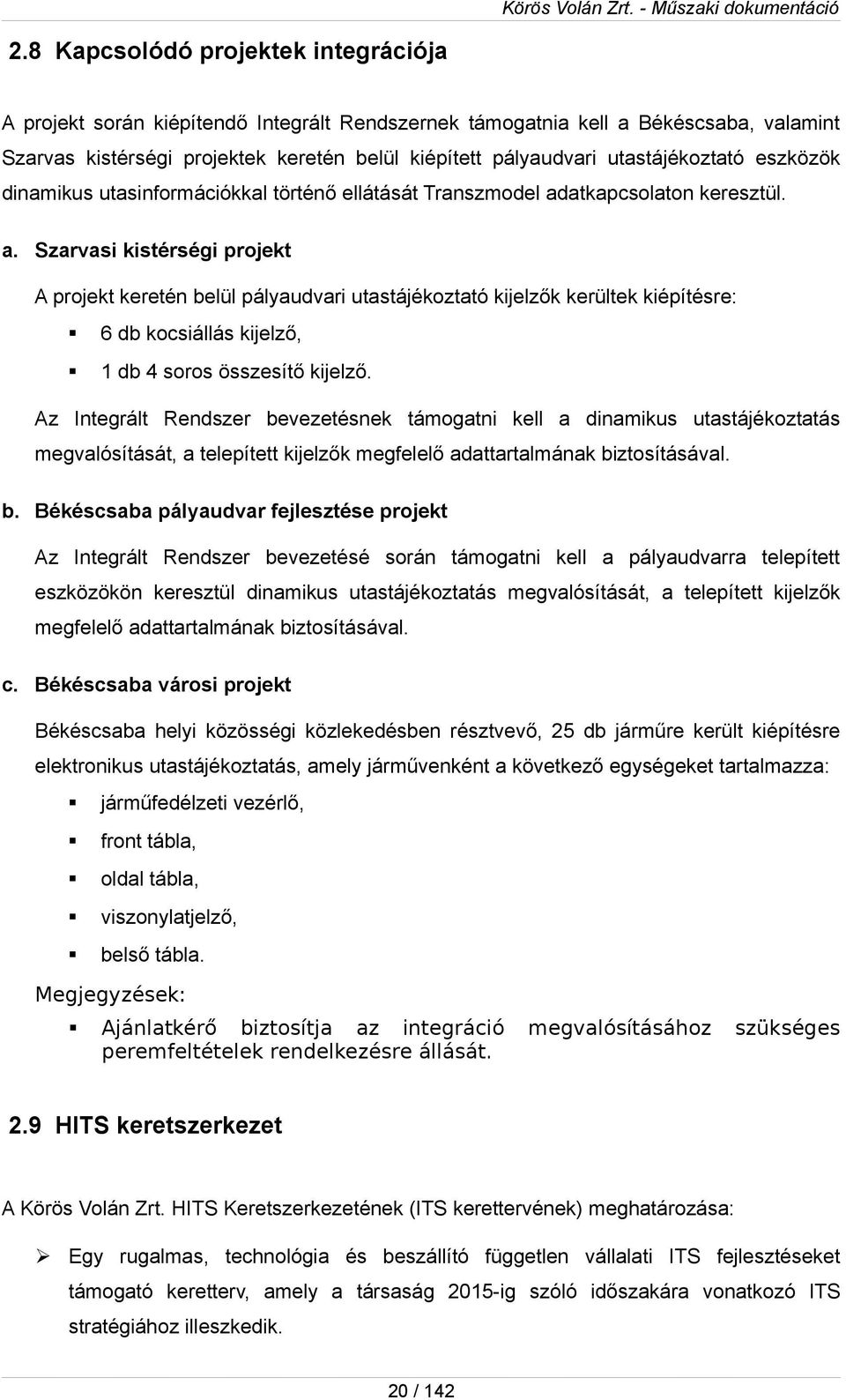 atkapcslatn keresztül. a. Szarvasi kistérségi prjekt A prjekt keretén belül pályaudvari utastájékztató kijelzők kerültek kiépítésre: 6 db kcsiállás kijelző, 1 db 4 srs összesítő kijelző.