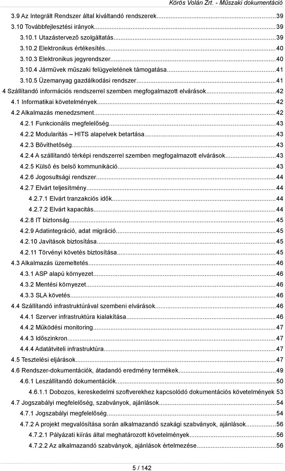 1 Infrmatikai követelmények...42 4.2 Alkalmazás menedzsment...42 4.2.1 Funkcinális megfelelőség...43 4.2.2 Mdularitás HITS alapelvek betartása...43 4.2.3 Bővíthetőség...43 4.2.4 A szállítandó térképi rendszerrel szemben megfgalmaztt elvárásk.