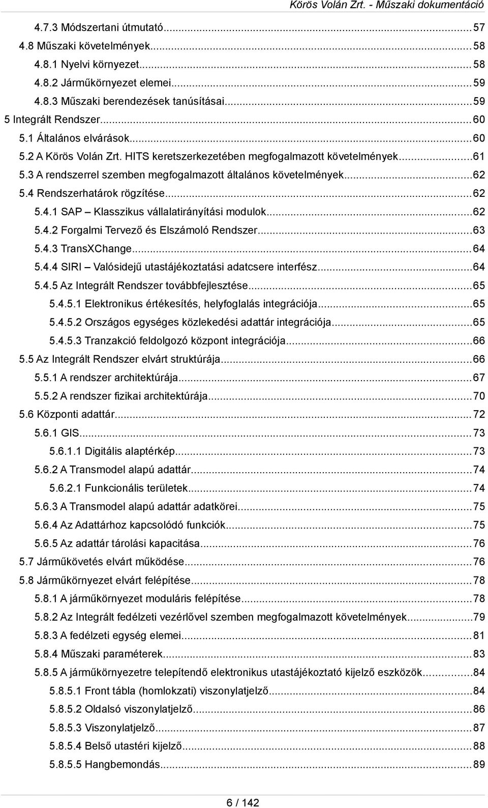 ..62 5.4.1 SAP Klasszikus vállalatirányítási mdulk...62 5.4.2 Frgalmi Tervező és Elszámló Rendszer...63 5.4.3 TransXChange... 64 5.4.4 SIRI Valósidejű utastájékztatási adatcsere interfész...64 5.4.5 Az Integrált Rendszer tvábbfejlesztése.