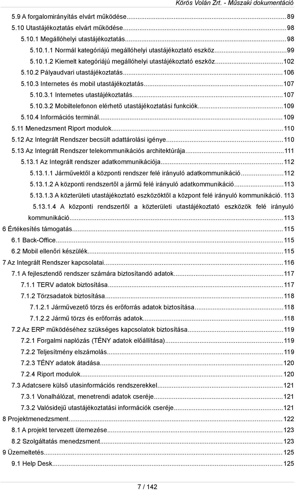 10.4 Infrmációs terminál...109 5.11 Menedzsment Riprt mdulk...110 5.12 Az Integrált Rendszer becsült adattárlási igénye...110 5.13 Az Integrált Rendszer telekmmunikációs architektúrája...111 5.13.1 Az Integrált rendszer adatkmmunikációja.