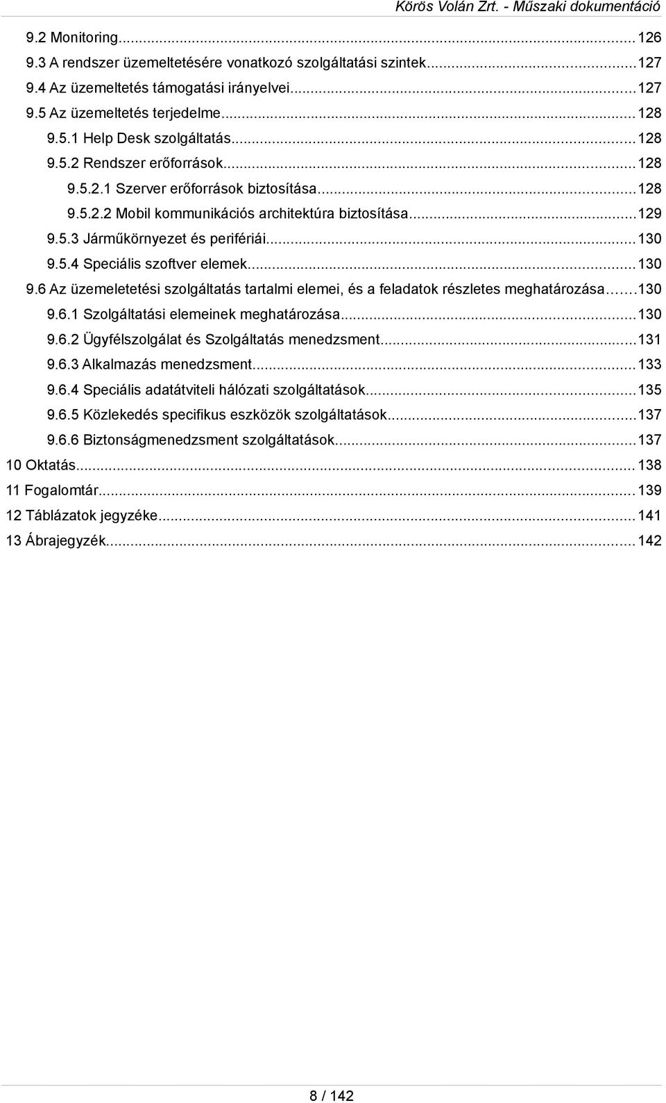 ..130 9.6 Az üzemeletetési szlgáltatás tartalmi elemei, és a feladatk részletes meghatárzása...130 9.6.1 Szlgáltatási elemeinek meghatárzása...130 9.6.2 Ügyfélszlgálat és Szlgáltatás menedzsment.