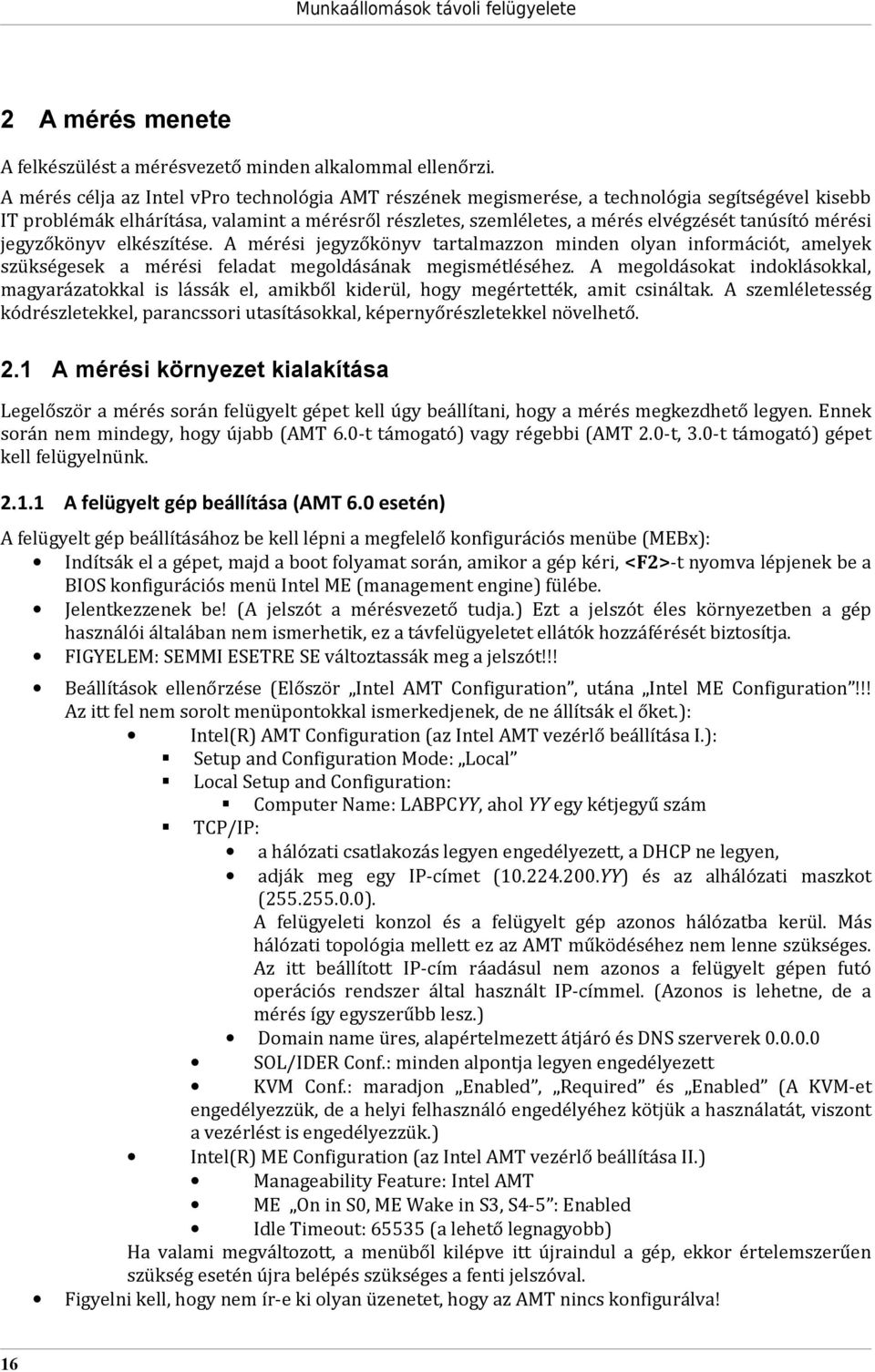 mérési jegyzőkönyv elkészítése. A mérési jegyzőkönyv tartalmazzon minden olyan információt, amelyek szükségesek a mérési feladat megoldásának megismétléséhez.