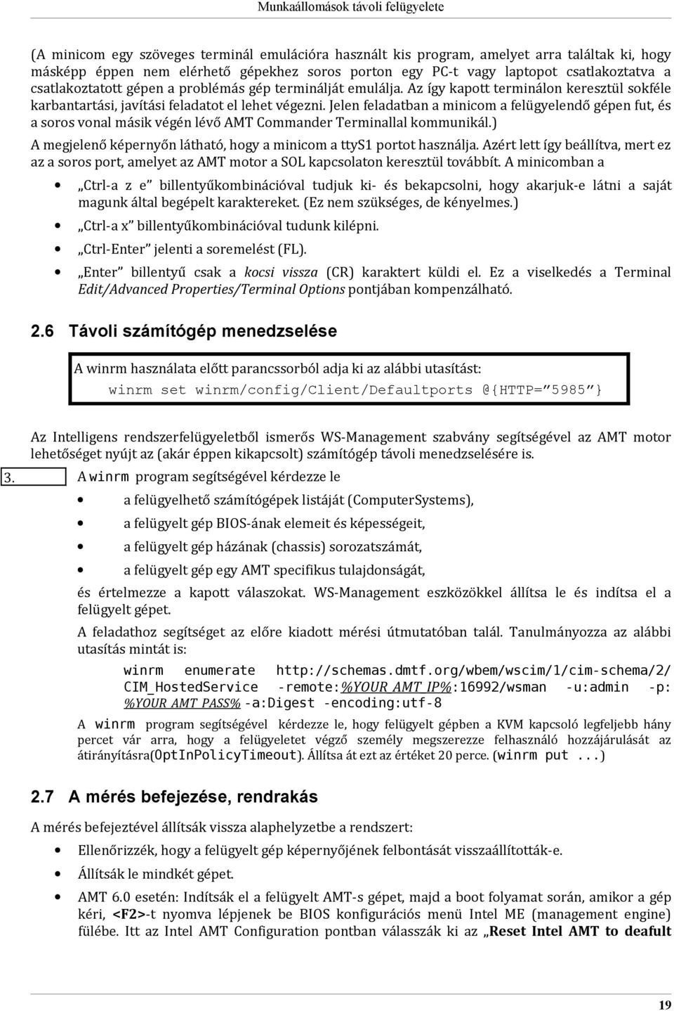 Jelen feladatban a minicom a felügyelendő gépen fut, és a soros vonal másik végén lévő AMT Commander Terminallal kommunikál.) A megjelenő képernyőn látható, hogy a minicom a ttys1 portot használja.